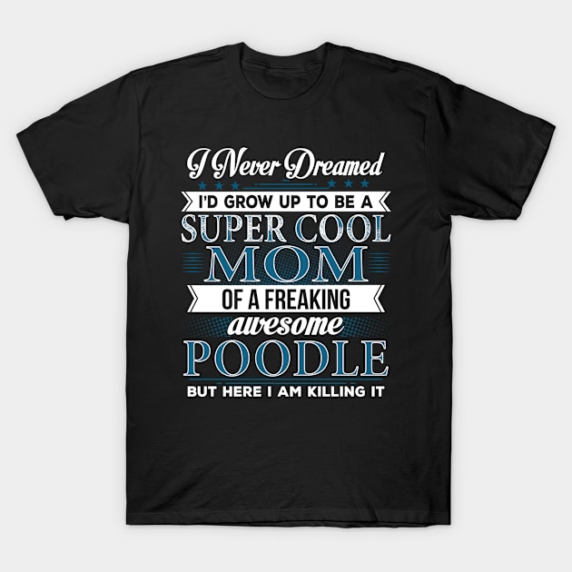 Super Cool Mom Of A Freaking Awesome Poodle T-Shirt by Bestdesign